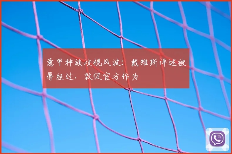 意甲种族歧视风波：戴维斯详述被辱经过，敦促官方作为